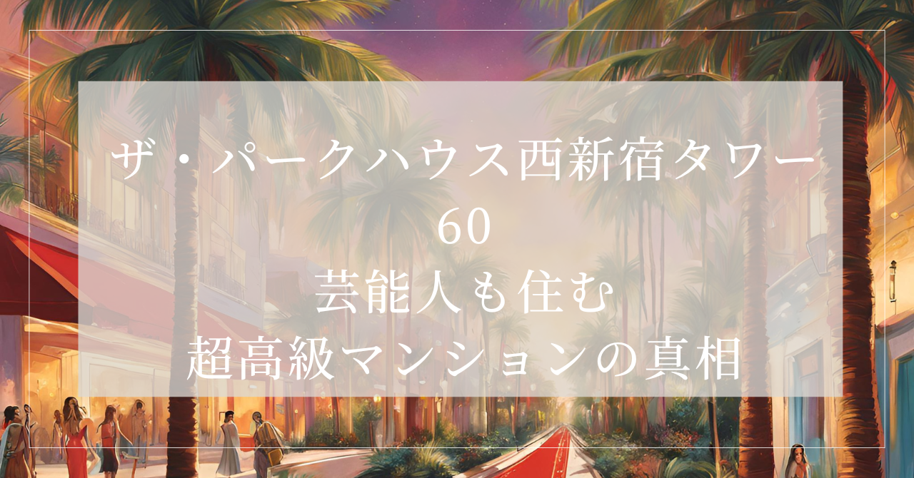 ザパークハウス西新宿タワー60 芸能人